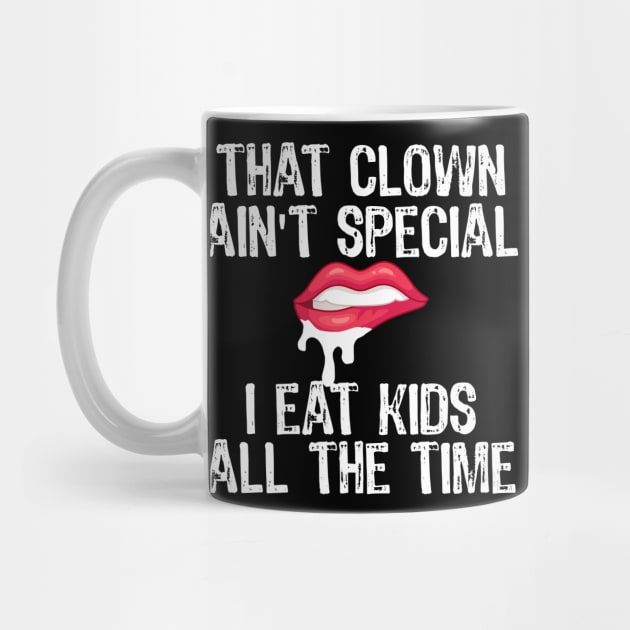 That Clown Ain't Special I Eat Kids All The Time by belownormal